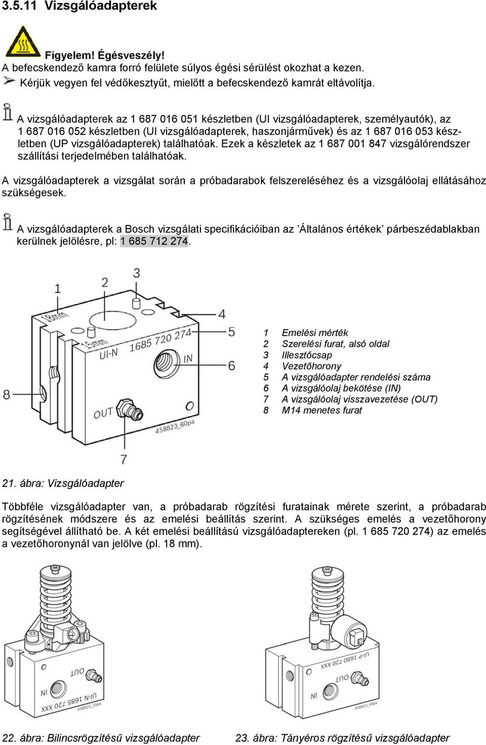 vizsgálóadapterek) találhatóak. Ezek a készletek az 1 687 001 847 vizsgálórendszer szállítási terjedelmében találhatóak.