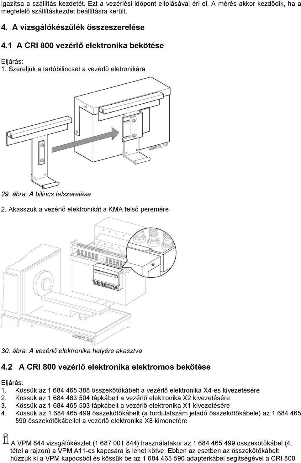 ábra: A vezérlő elektronika helyére akasztva 4.2 A CRI 800 vezérlő elektronika elektromos bekötése 1. Kössük az 1 684 465 388 összekötőkábelt a vezérlő elektronika X4-es kivezetésére 2.