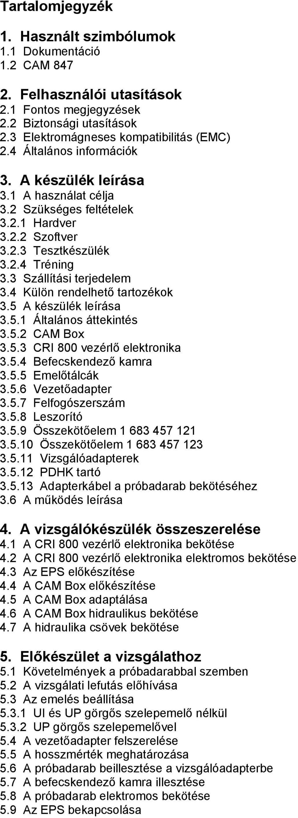 4 Külön rendelhető tartozékok 3.5 A készülék leírása 3.5.1 Általános áttekintés 3.5.2 CAM Box 3.5.3 CRI 800 vezérlő elektronika 3.5.4 Befecskendező kamra 3.5.5 Emelőtálcák 3.5.6 Vezetőadapter 3.5.7 Felfogószerszám 3.