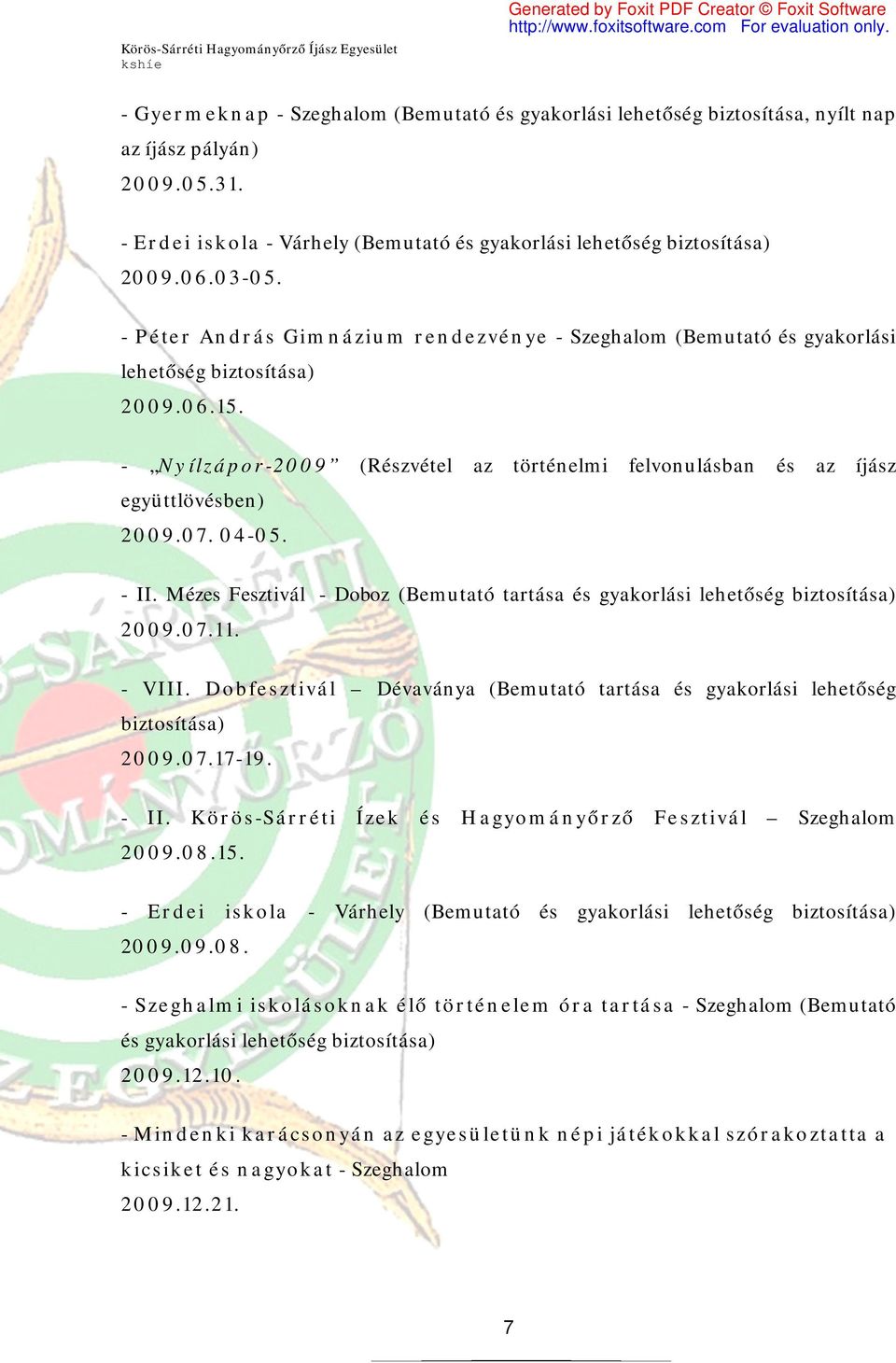 04-05. - II. Mézes Fesztivál - Doboz (Bemutató tartása és gyakorlási lehetőség biztosítása) 2009.07.11. - VIII. Dobfesztivál Dévaványa (Bemutató tartása és gyakorlási lehetőség biztosítása) 2009.07.17-19.