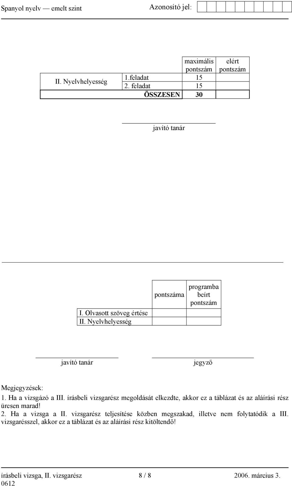 írásbeli vizsgarész megoldását elkezdte, akkor ez a táblázat és az aláírási rész üresen marad! 2. Ha a vizsga a II.