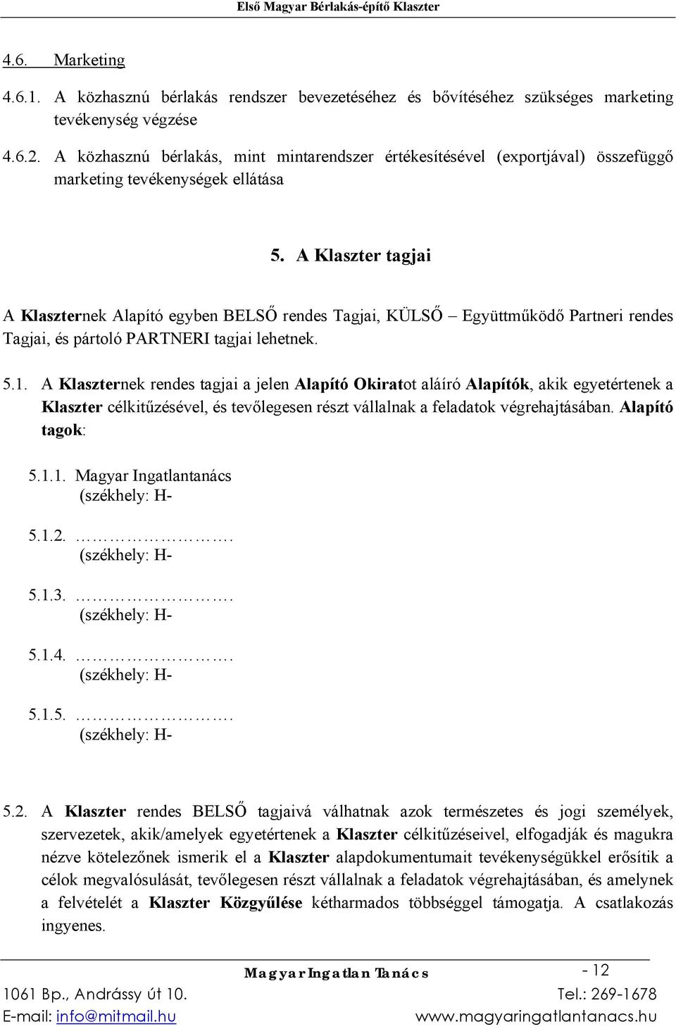 A Klaszter tagjai A Klaszternek Alapító egyben BELSŐ rendes Tagjai, KÜLSŐ Együttműködő Partneri rendes Tagjai, és pártoló PARTNERI tagjai lehetnek. 5.1.