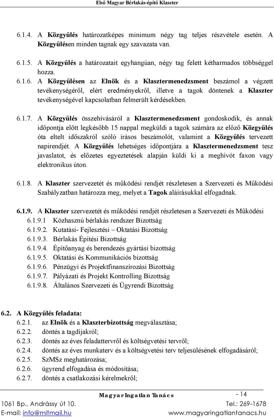 1.6. A Közgyűlésen az Elnök és a Klasztermenedzsment beszámol a végzett tevékenységéről, elért eredményekről, illetve a tagok döntenek a Klaszter tevékenységével kapcsolatban felmerült kérdésekben. 6.