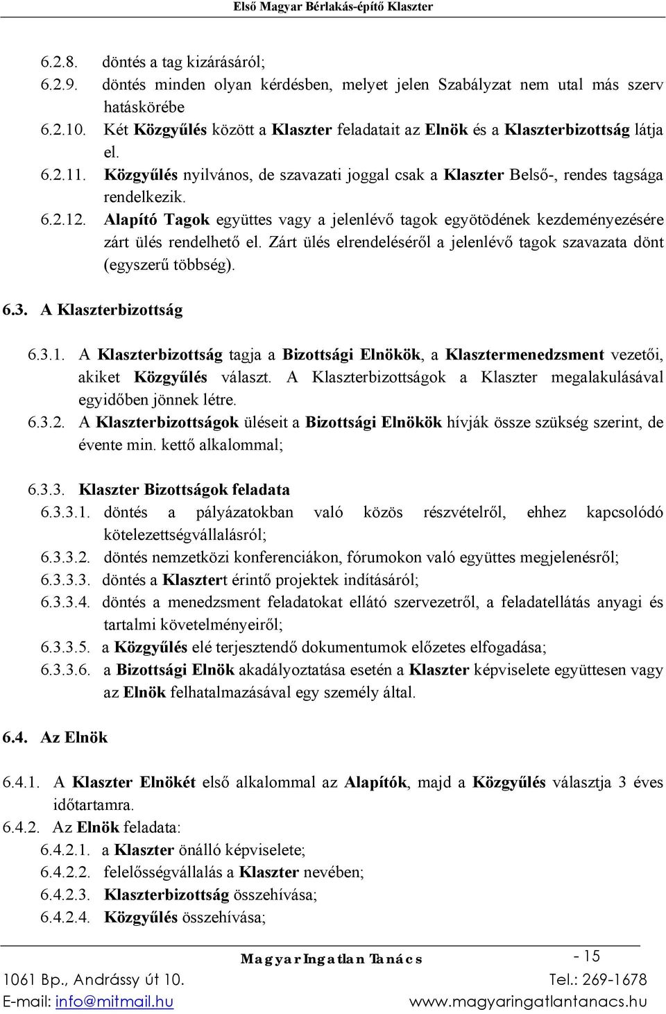 Alapító Tagok együttes vagy a jelenlévő tagok egyötödének kezdeményezésére zárt ülés rendelhető el. Zárt ülés elrendeléséről a jelenlévő tagok szavazata dönt (egyszerű többség). 6.3.