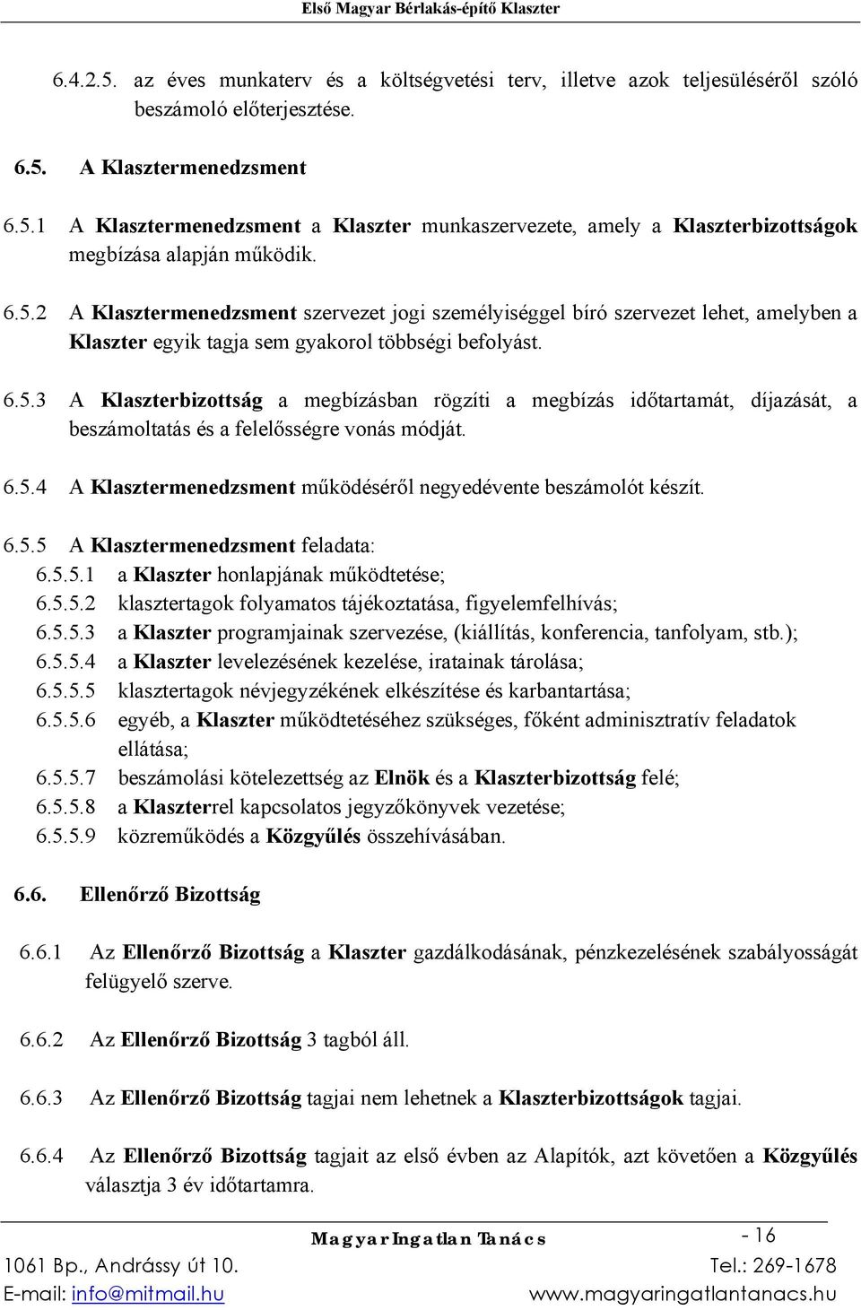 6.5.4 A Klasztermenedzsment működéséről negyedévente beszámolót készít. 6.5.5 A Klasztermenedzsment feladata: 6.5.5.1 a Klaszter honlapjának működtetése; 6.5.5.2 klasztertagok folyamatos tájékoztatása, figyelemfelhívás; 6.