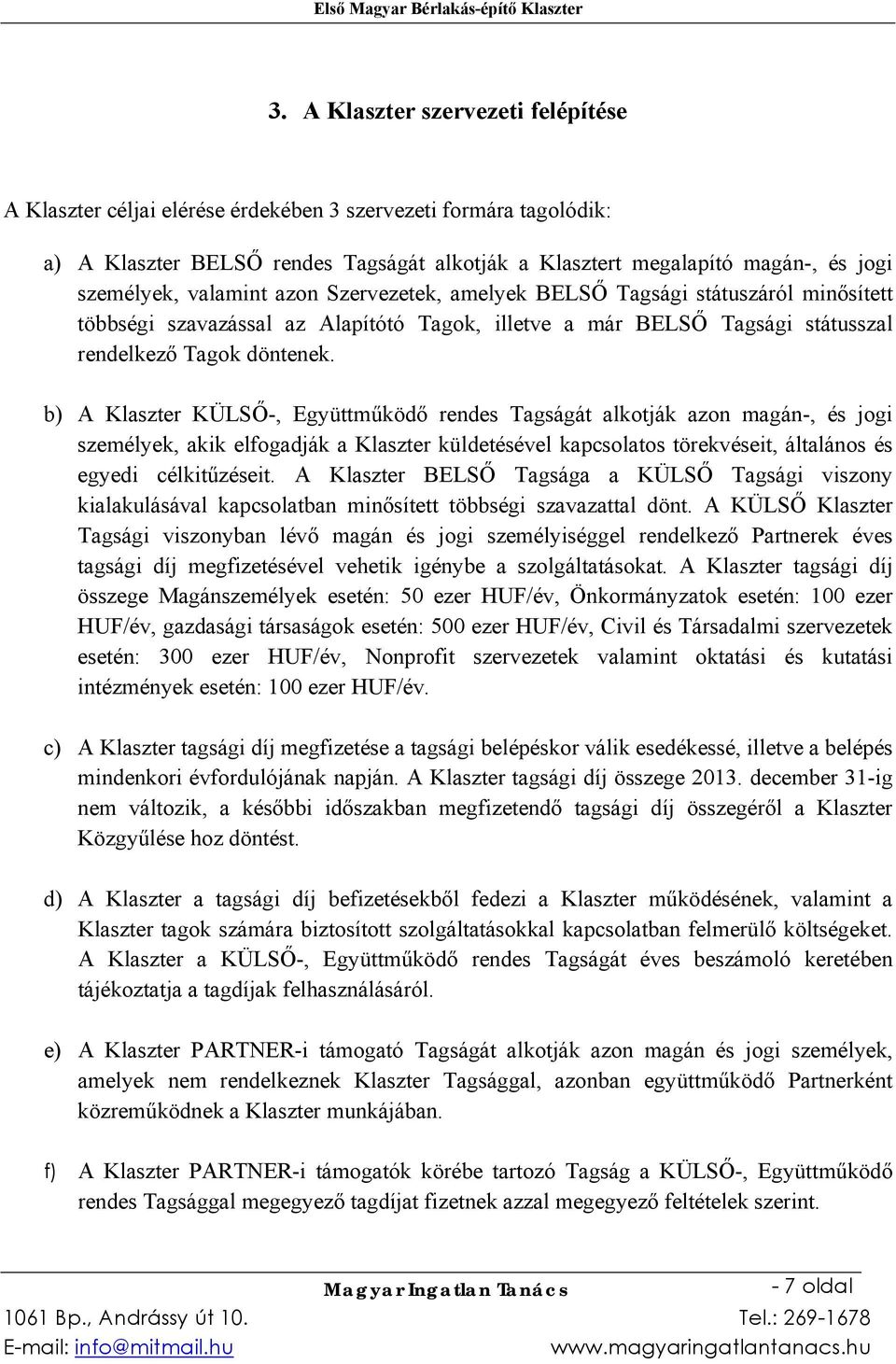 b) A Klaszter KÜLSŐ-, Együttműködő rendes Tagságát alkotják azon magán-, és jogi személyek, akik elfogadják a Klaszter küldetésével kapcsolatos törekvéseit, általános és egyedi célkitűzéseit.