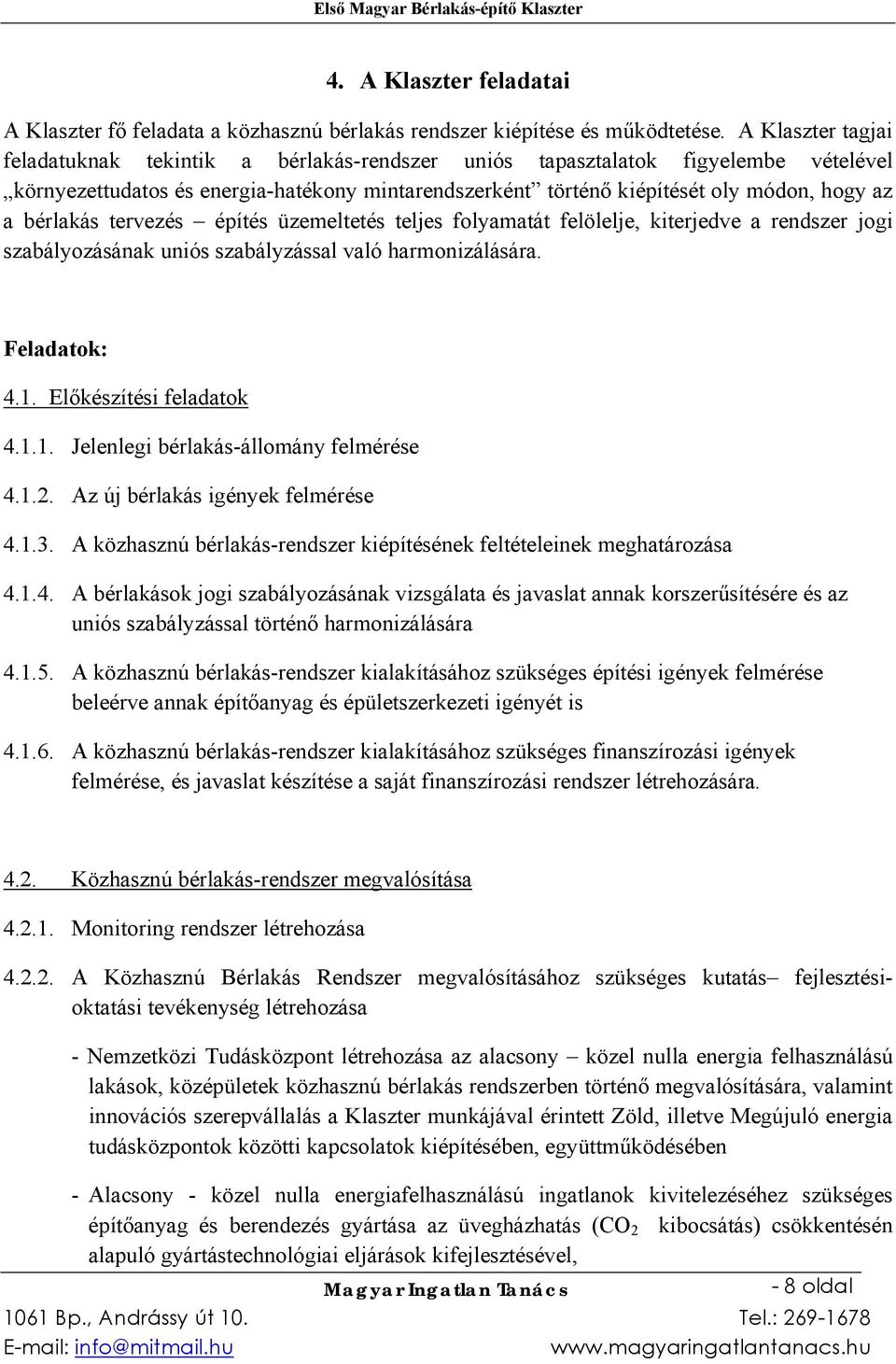 bérlakás tervezés építés üzemeltetés teljes folyamatát felölelje, kiterjedve a rendszer jogi szabályozásának uniós szabályzással való harmonizálására. Feladatok: 4.1.