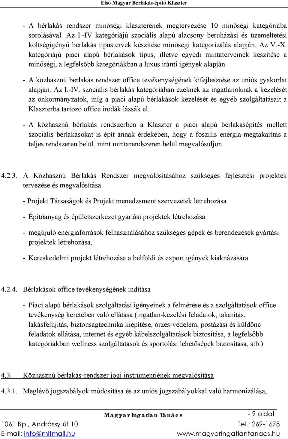 kategóriájú piaci alapú bérlakások típus, illetve egyedi mintaterveinek készítése a minőségi, a legfelsőbb kategóriákban a luxus iránti igények alapján.