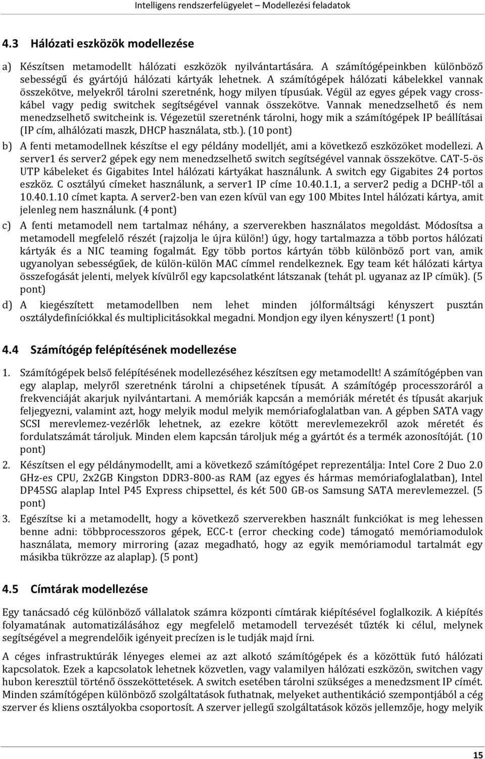 Vannak menedzselhető és nem menedzselhető switcheink is. Végezetül szeretnénk tárolni, hogy mik a számítógépek IP beállításai (IP cím, alhálózati maszk, DHCP használata, stb.).