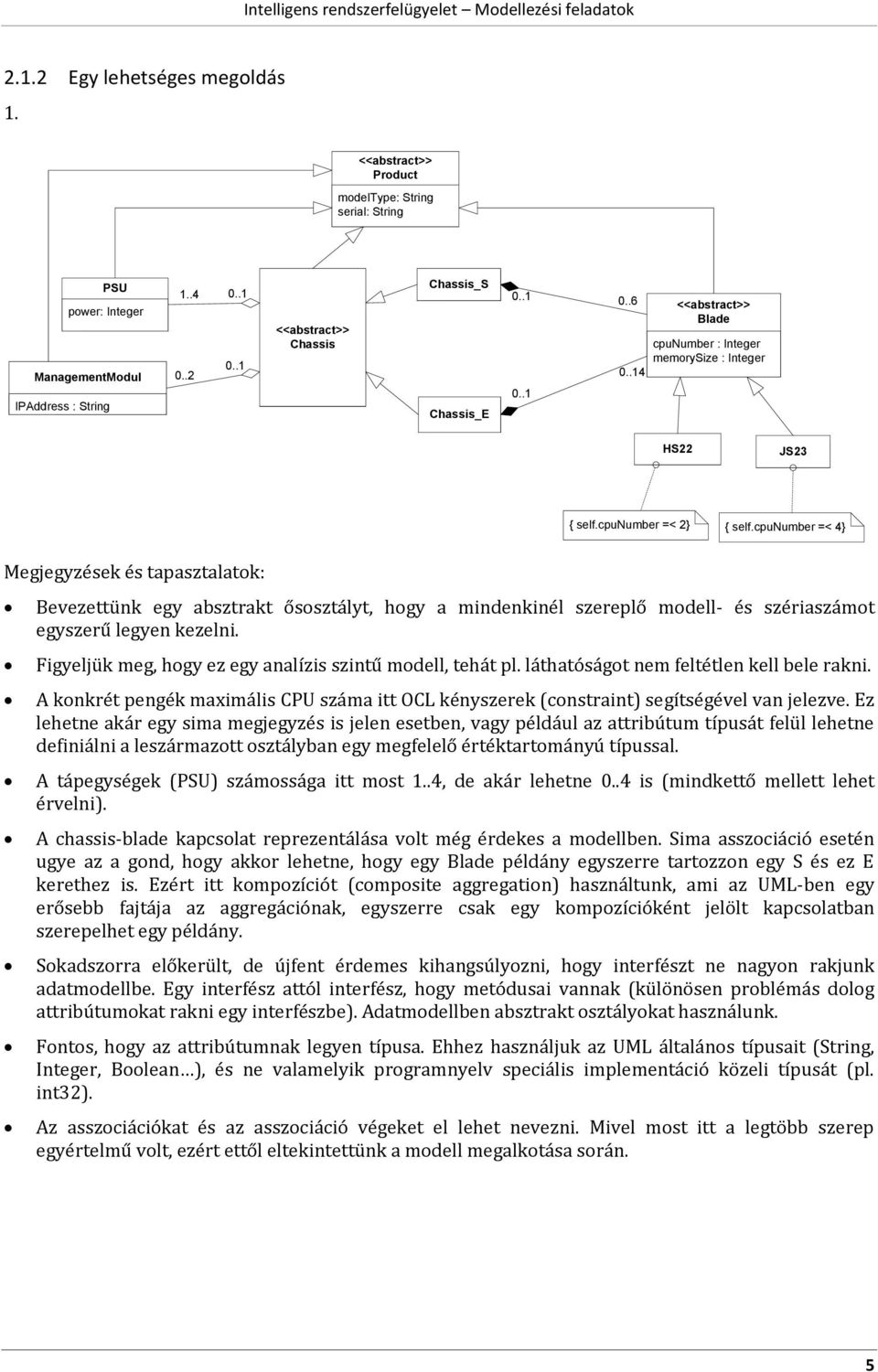 cpunumber =< 4} Megjegyzések és tapasztalatok: Bevezettünk egy absztrakt ősosztályt, hogy a mindenkinél szereplő modell- és szériaszámot egyszerű legyen kezelni.