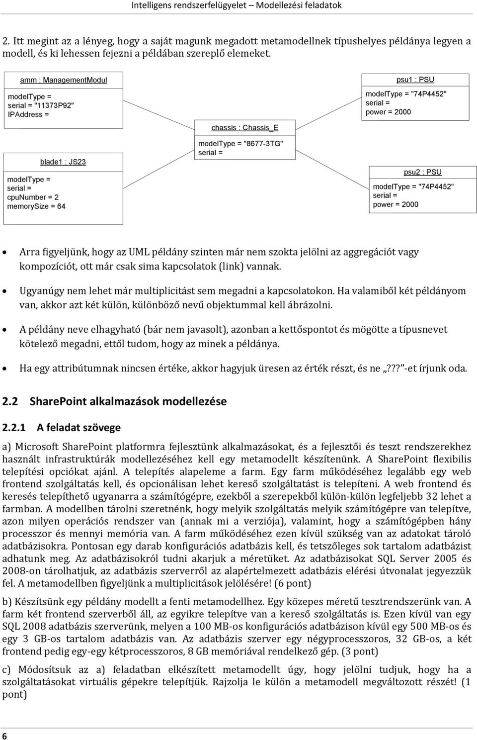 modeltype = "74P4452" serial = power = 2000 psu2 : PSU modeltype = "74P4452" serial = power = 2000 Arra figyeljünk, hogy az UML példány szinten már nem szokta jelölni az aggregációt vagy kompozíciót,