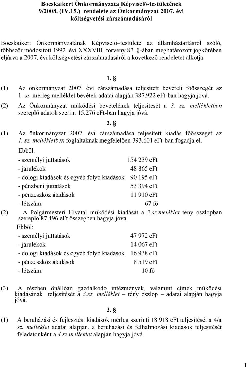 -ában meghatározott jogkörében eljárva a évi költségvetési zárszámadásáról a következő rendeletet alkotja. 1. (1) Az önkormányzat évi zárszámadása teljesített bevételi főösszegét az 1. sz.