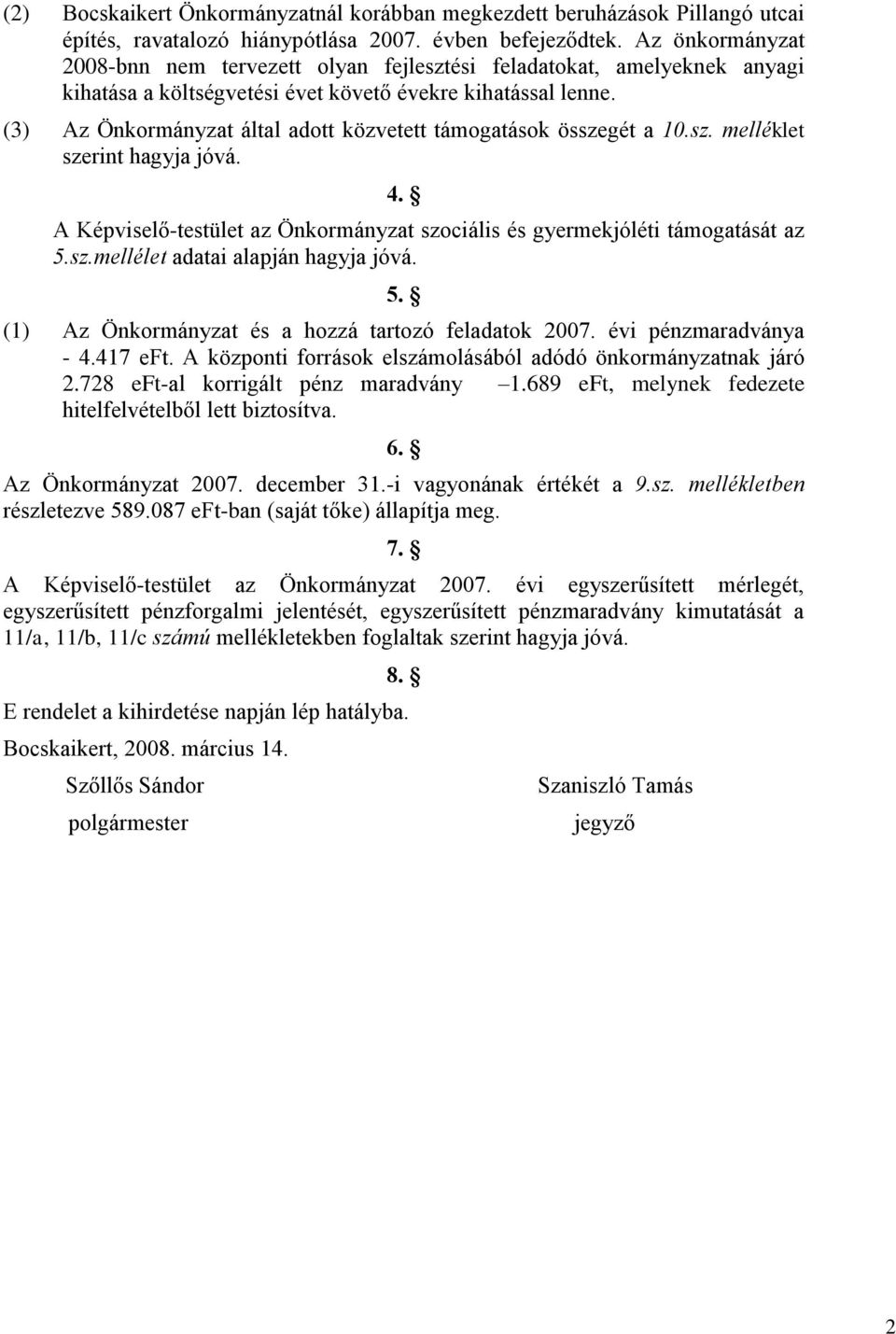 (3) Az Önkormányzat által adott közvetett támogatások összegét a 10.sz. melléklet szerint hagyja jóvá. 4. A Képviselő-testület az Önkormányzat szociális és gyermekjóléti támogatását az 5.sz.mellélet adatai alapján hagyja jóvá.