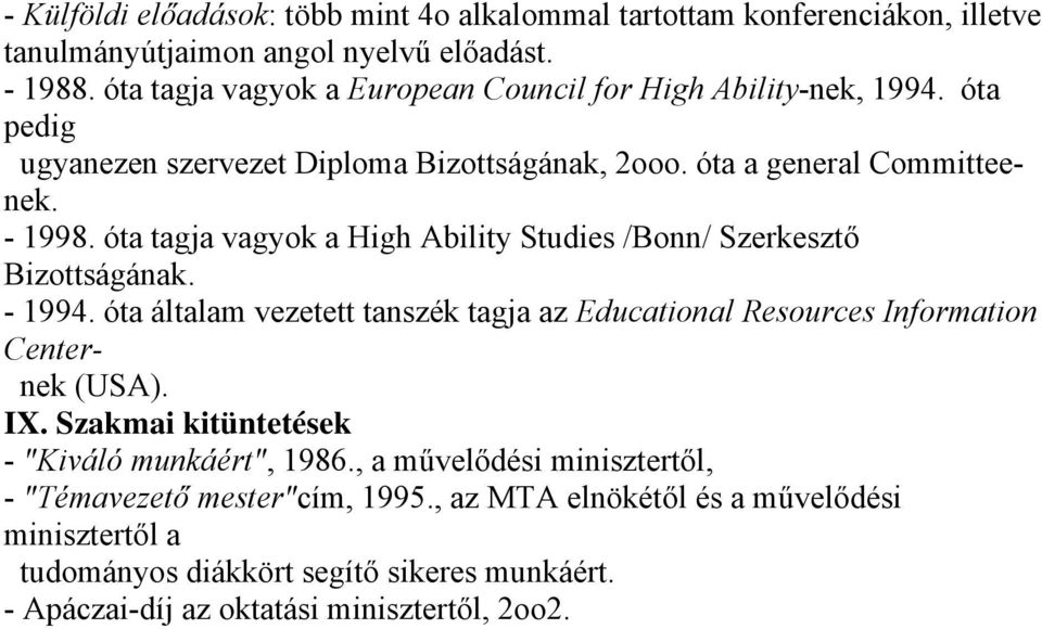 óta tagja vagyok a High Ability Studies /Bonn/ Szerkesztő Bizottságának. - 1994. óta általam vezetett tanszék tagja az Educational Resources Information Centernek (USA). IX.