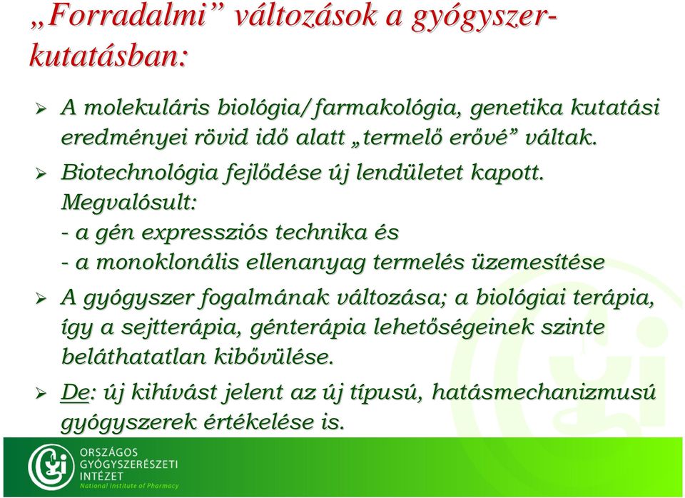 Megvalósult: - a gén g expressziós technika és - a monoklonális lis ellenanyag termelés üzemesítésese A gyógyszer gyszer fogalmának változv ltozása;