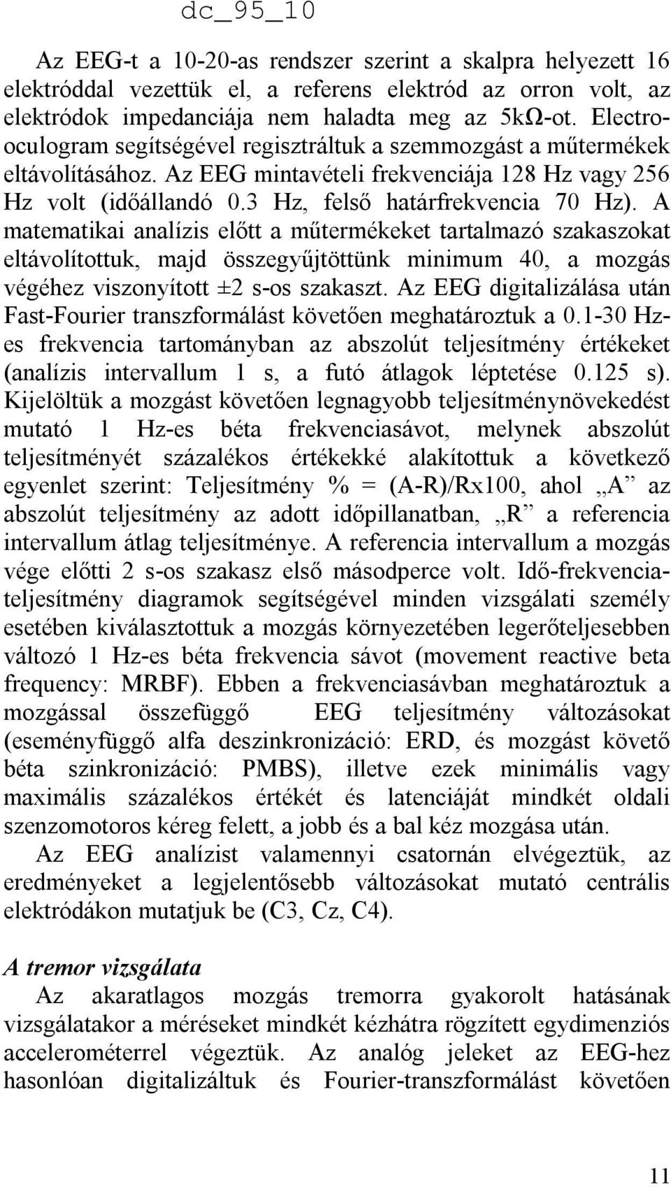 A matematikai analízis előtt a műtermékeket tartalmazó szakaszokat eltávolítottuk, majd összegyűjtöttünk minimum 40, a mozgás végéhez viszonyított ±2 s-os szakaszt.