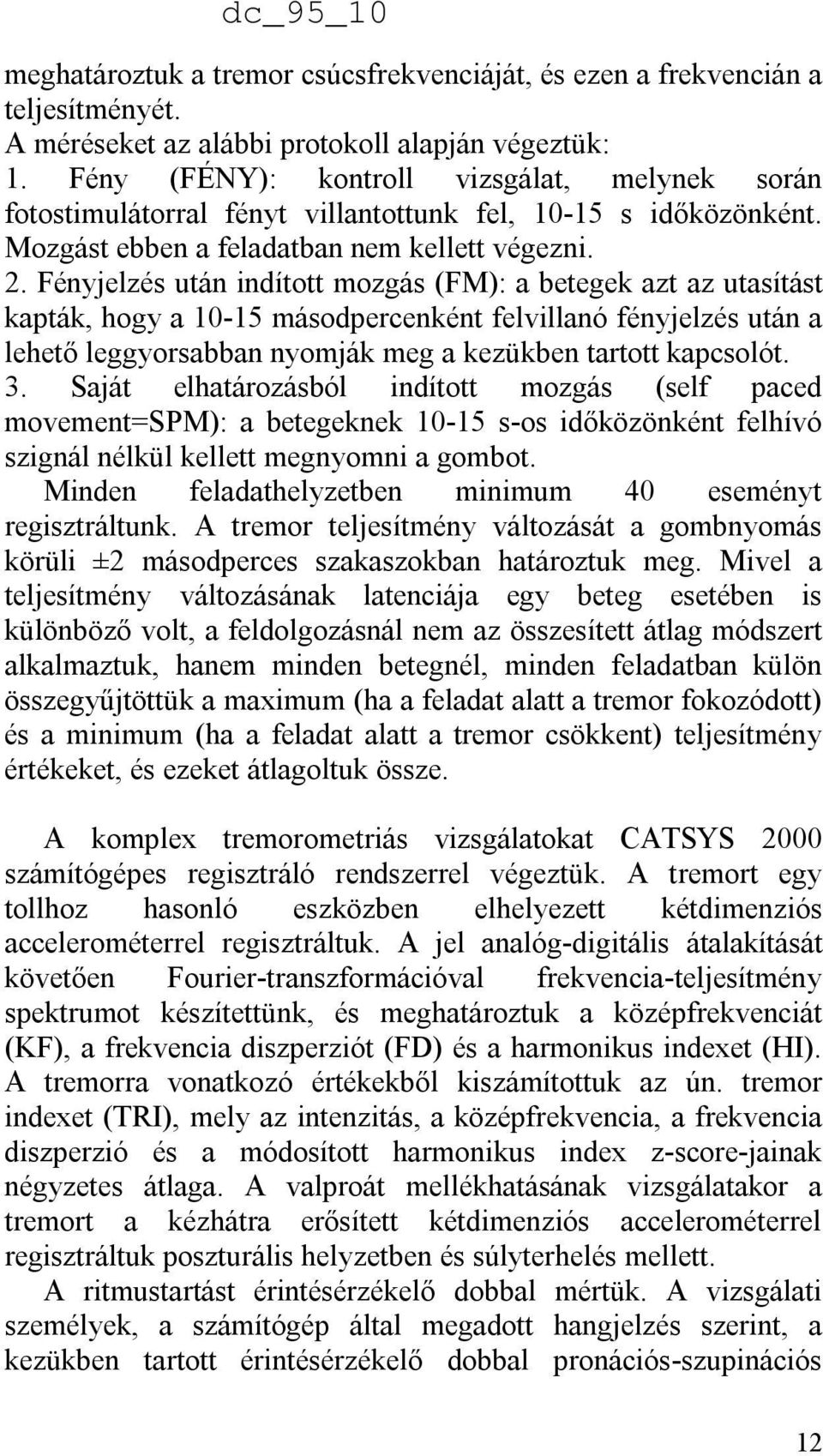 Fényjelzés után indított mozgás (FM): a betegek azt az utasítást kapták, hogy a 10-15 másodpercenként felvillanó fényjelzés után a lehető leggyorsabban nyomják meg a kezükben tartott kapcsolót. 3.