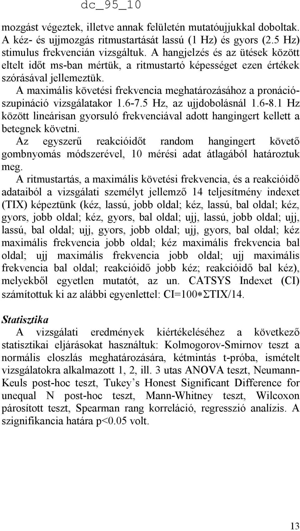 A maximális követési frekvencia meghatározásához a pronációszupináció vizsgálatakor 1.6-7.5 Hz, az ujjdobolásnál 1.6-8.