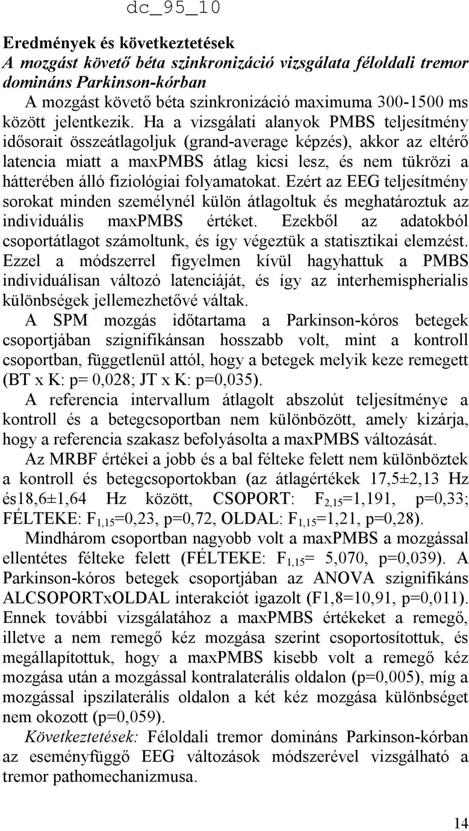 folyamatokat. Ezért az EEG teljesítmény sorokat minden személynél külön átlagoltuk és meghatároztuk az individuális maxpmbs értéket.