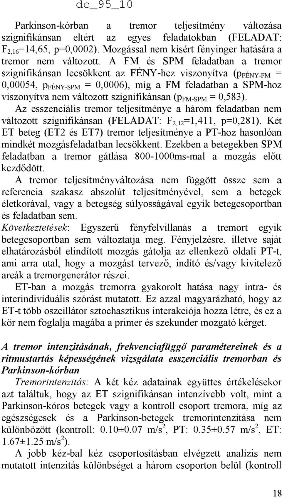 FM-SPM = 0,583). Az esszenciális tremor teljesítménye a három feladatban nem változott szignifikánsan (FELADAT: F 2,12 =1,411, p=0,281).