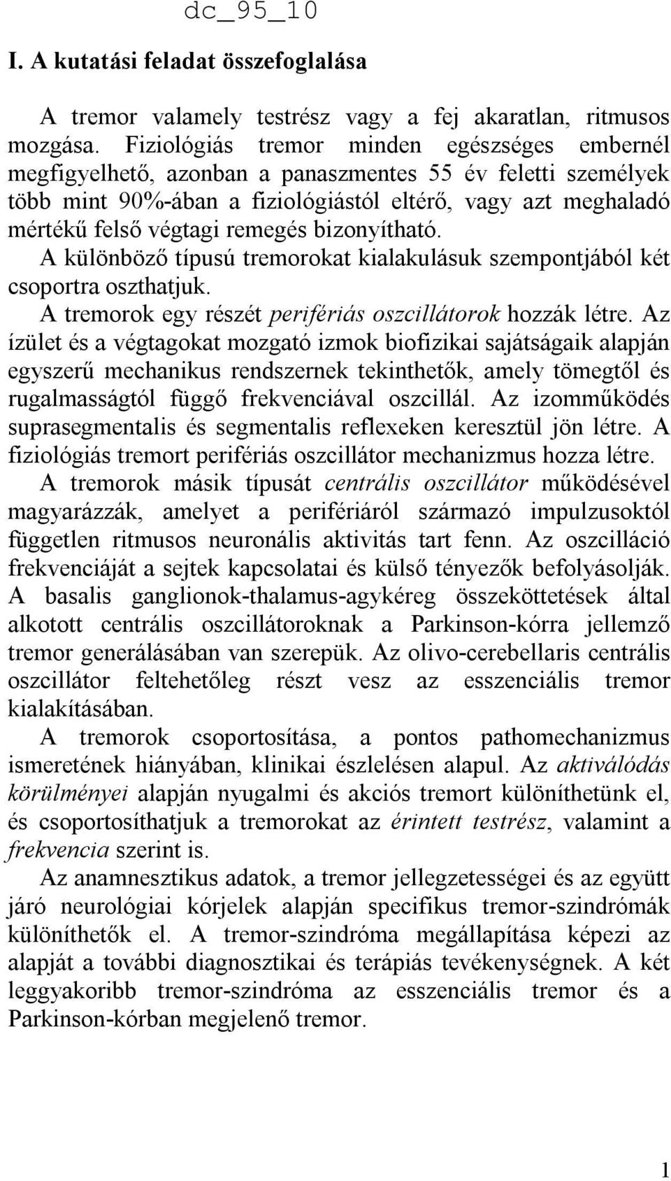 remegés bizonyítható. A különböző típusú tremorokat kialakulásuk szempontjából két csoportra oszthatjuk. A tremorok egy részét perifériás oszcillátorok hozzák létre.