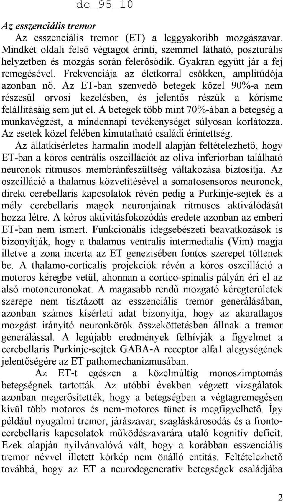 Az ET-ban szenvedő betegek közel 90%-a nem részesül orvosi kezelésben, és jelentős részük a kórisme felállításáig sem jut el.