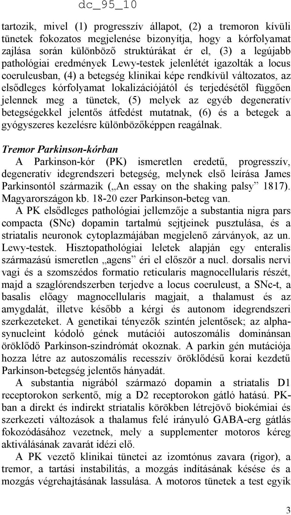 tünetek, (5) melyek az egyéb degeneratív betegségekkel jelentős átfedést mutatnak, (6) és a betegek a gyógyszeres kezelésre különbözőképpen reagálnak.