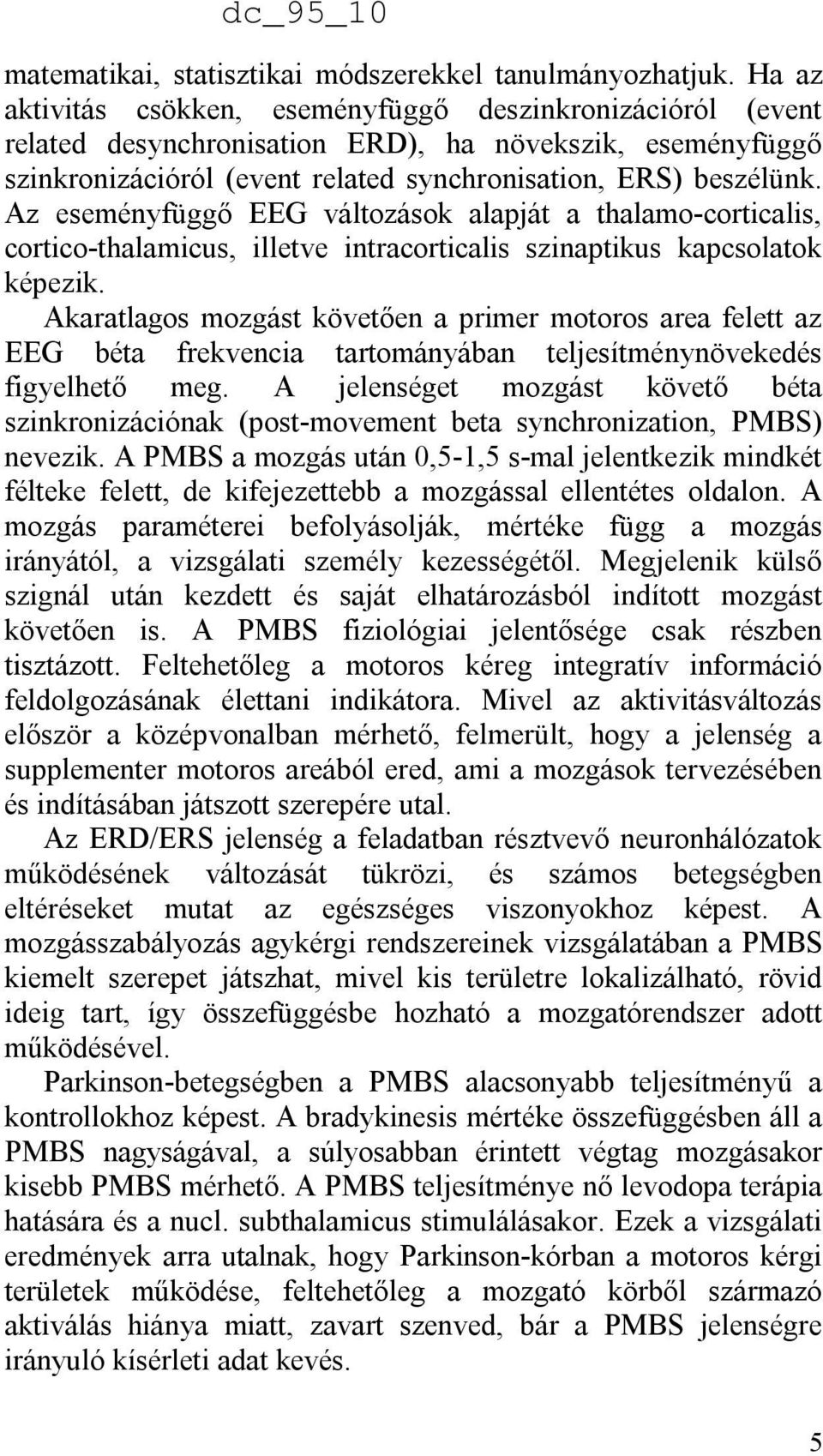 Az eseményfüggő EEG változások alapját a thalamo-corticalis, cortico-thalamicus, illetve intracorticalis szinaptikus kapcsolatok képezik.