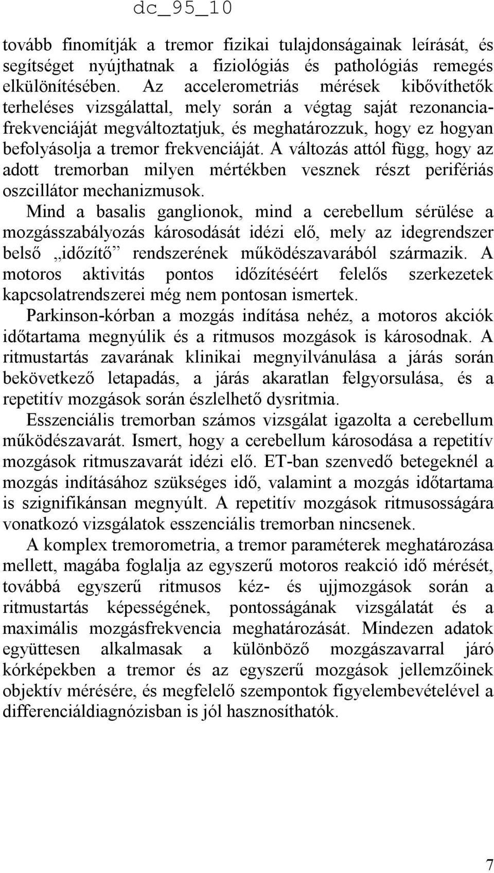 frekvenciáját. A változás attól függ, hogy az adott tremorban milyen mértékben vesznek részt perifériás oszcillátor mechanizmusok.