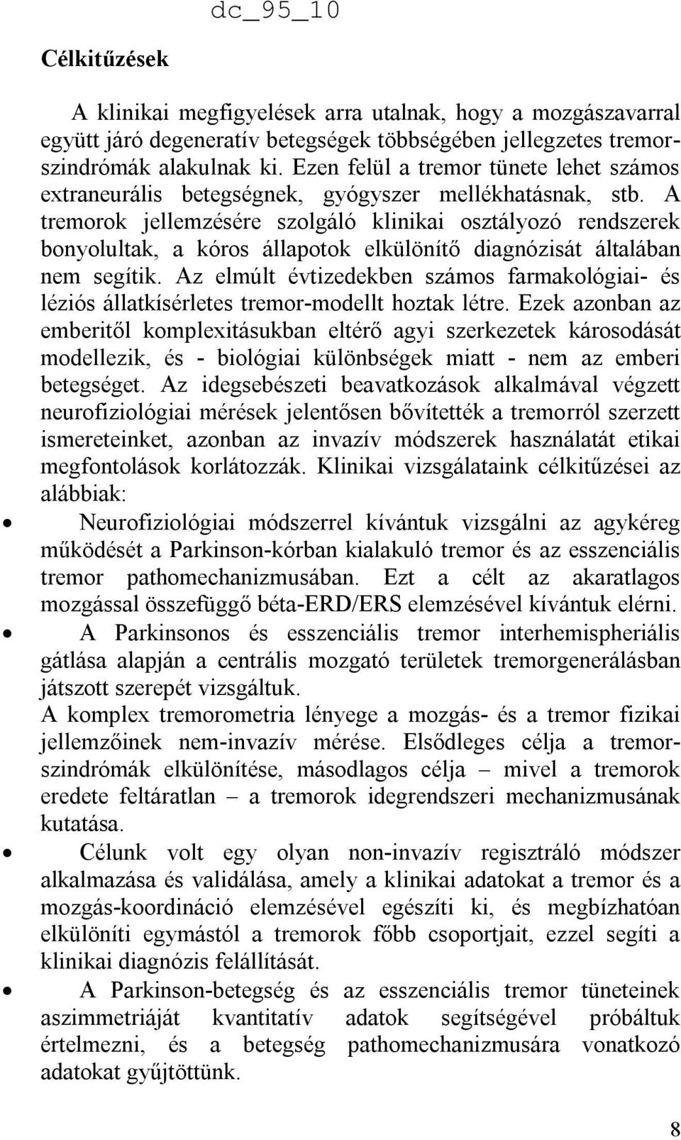 A tremorok jellemzésére szolgáló klinikai osztályozó rendszerek bonyolultak, a kóros állapotok elkülönítő diagnózisát általában nem segítik.