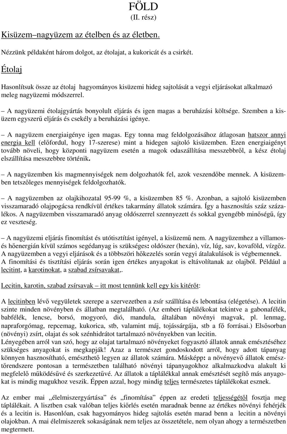 A nagyüzemi étolajgyártás bonyolult eljárás és igen magas a beruházási költsége. Szemben a kisüzem egyszerű eljárás és csekély a beruházási igénye. A nagyüzem energiaigénye igen magas.