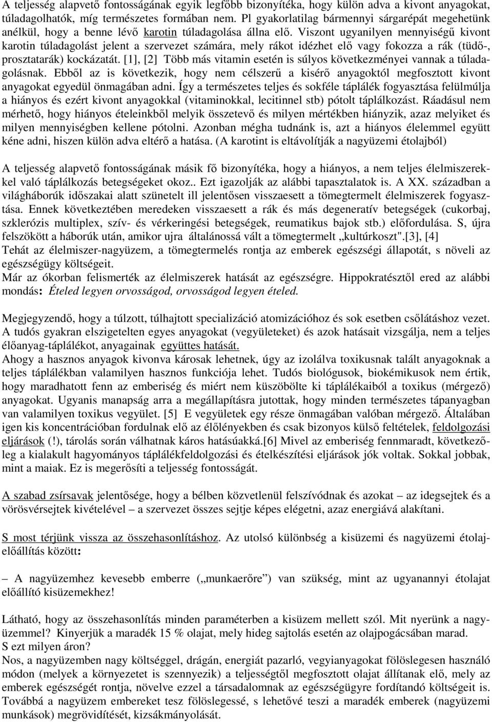 Viszont ugyanilyen mennyiségű kivont karotin túladagolást jelent a szervezet számára, mely rákot idézhet elő vagy fokozza a rák (tüdő-, prosztatarák) kockázatát.