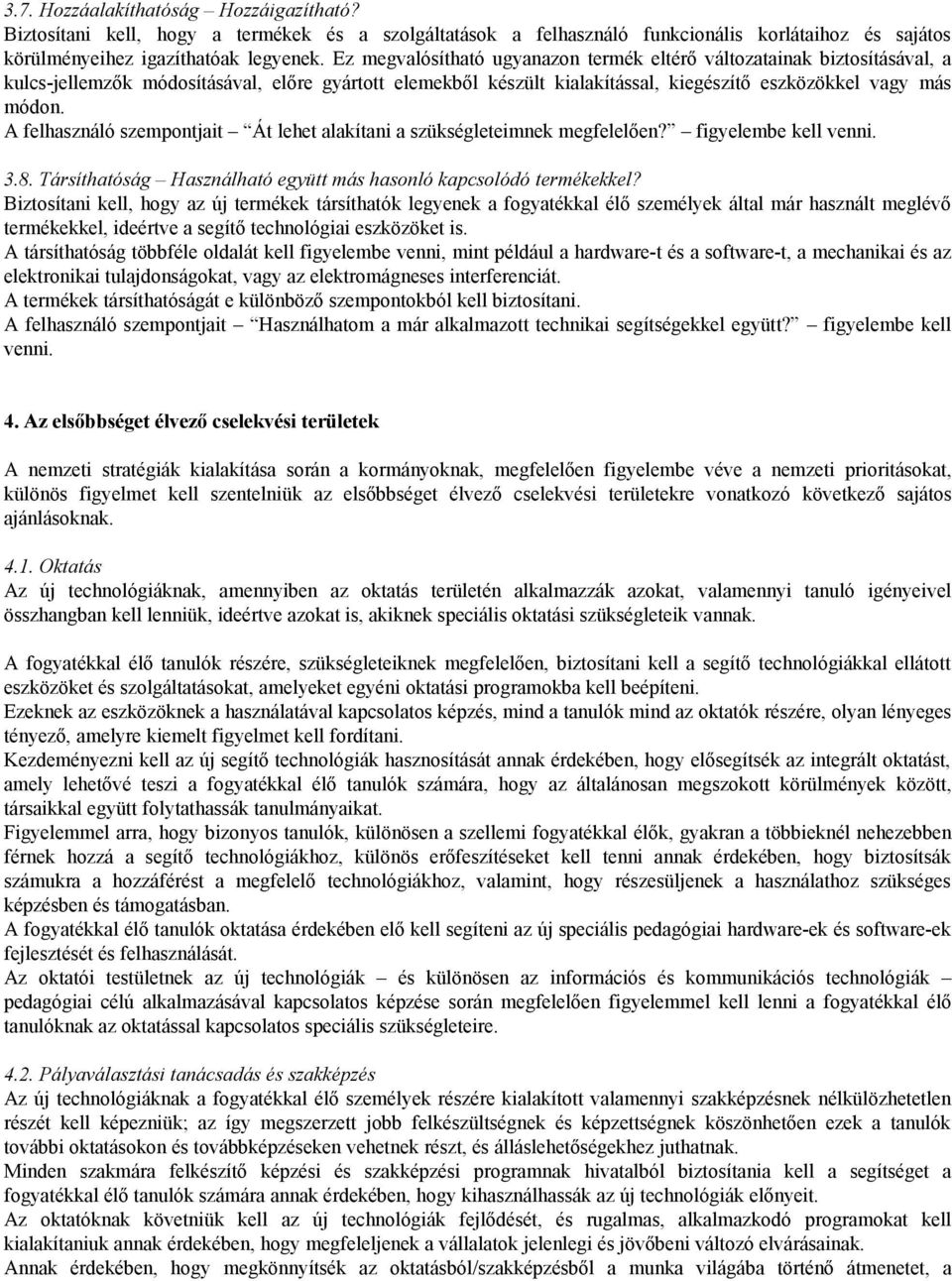 A felhasználó szempontjait Át lehet alakítani a szükségleteimnek megfelelően? figyelembe kell venni. 3.8. Társíthatóság Használható együtt más hasonló kapcsolódó termékekkel?