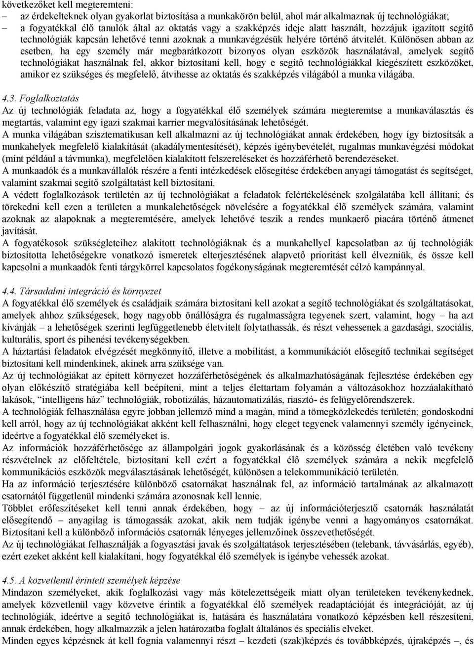 Különösen abban az esetben, ha egy személy már megbarátkozott bizonyos olyan eszközök használatával, amelyek segítő technológiákat használnak fel, akkor biztosítani kell, hogy e segítő