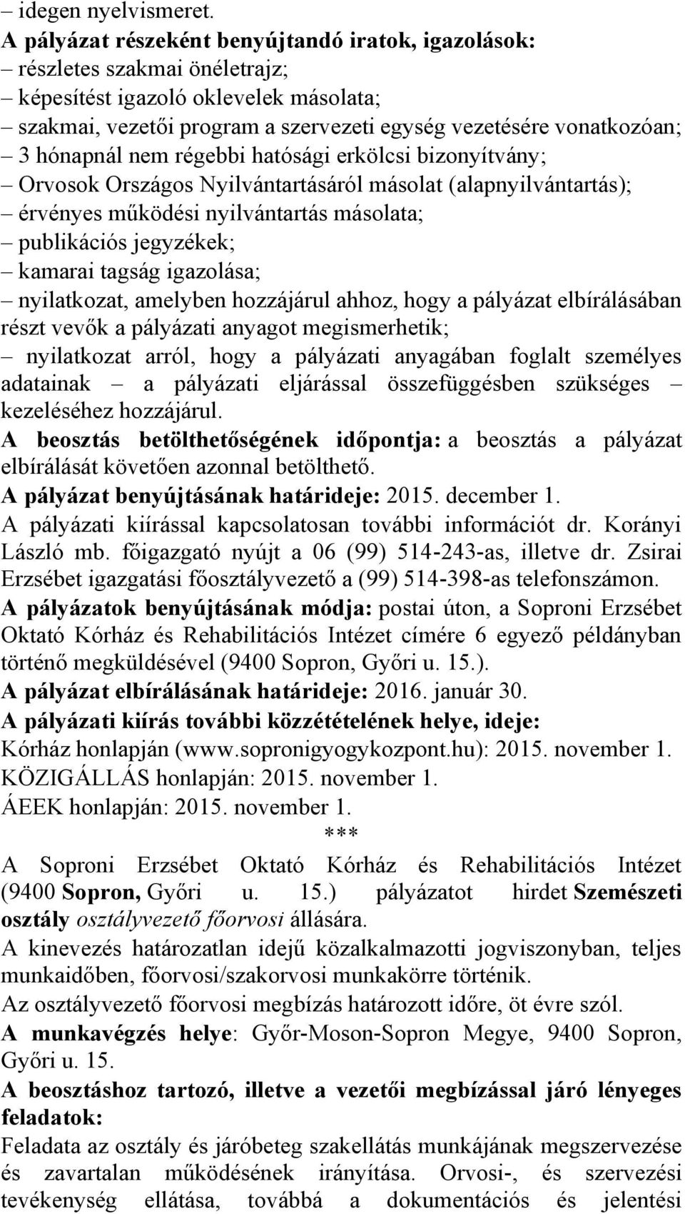 hónapnál nem régebbi hatósági erkölcsi bizonyítvány; Orvosok Országos Nyilvántartásáról másolat (alapnyilvántartás); érvényes működési nyilvántartás másolata; publikációs jegyzékek; kamarai tagság