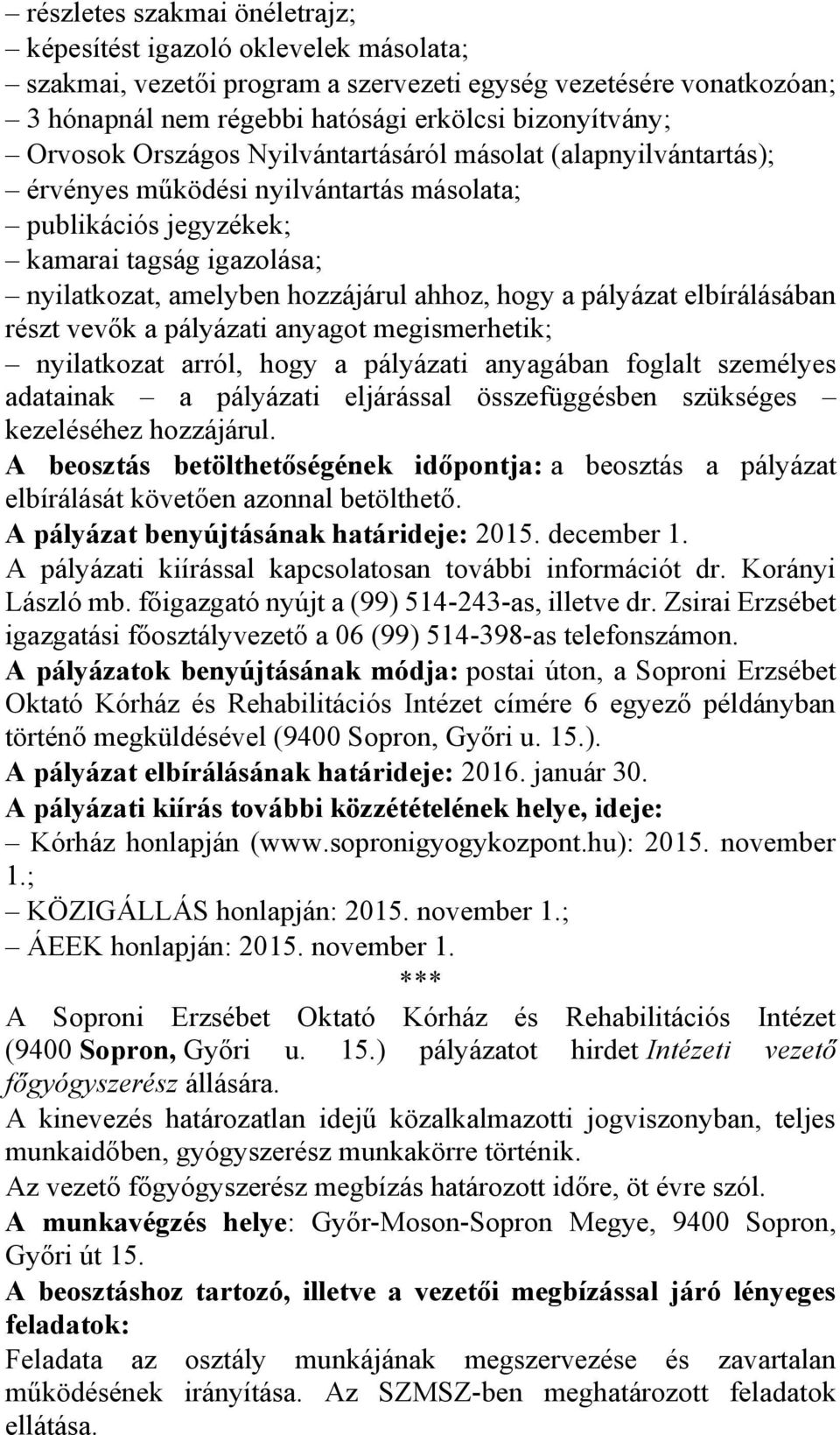 a pályázat elbírálásában részt vevők a pályázati anyagot megismerhetik; nyilatkozat arról, hogy a pályázati anyagában foglalt személyes adatainak a pályázati eljárással összefüggésben szükséges