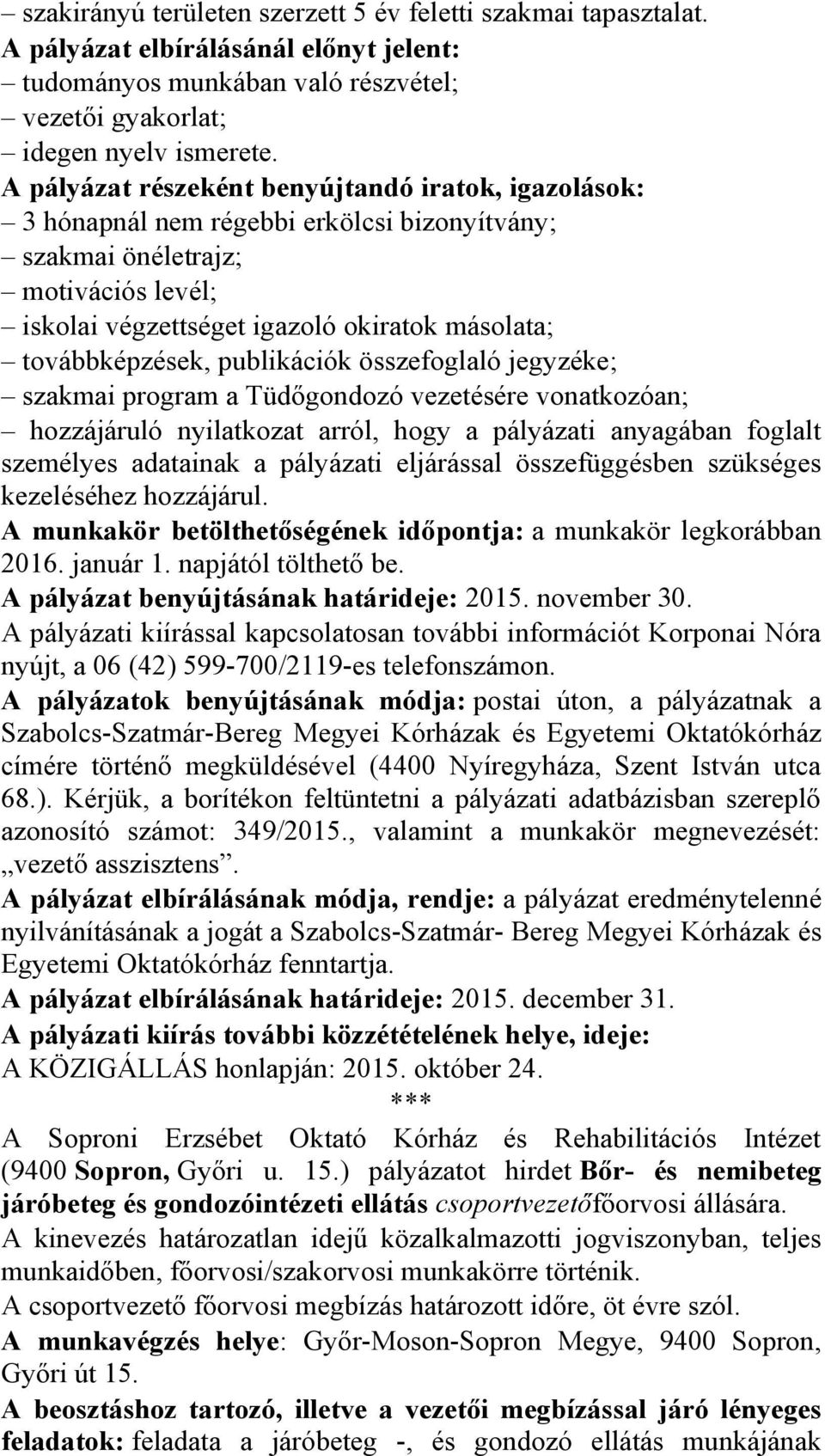 továbbképzések, publikációk összefoglaló jegyzéke; szakmai program a Tüdőgondozó vezetésére vonatkozóan; hozzájáruló nyilatkozat arról, hogy a pályázati anyagában foglalt személyes adatainak a