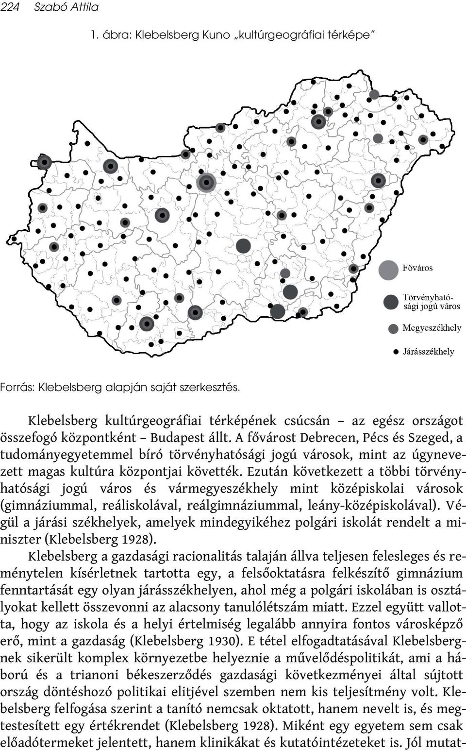 A fővárost Debrecen, Pécs és Szeged, a tudományegyetemmel bíró törvényhatósági jogú városok, mint az úgynevezett magas kultúra központjai követték.