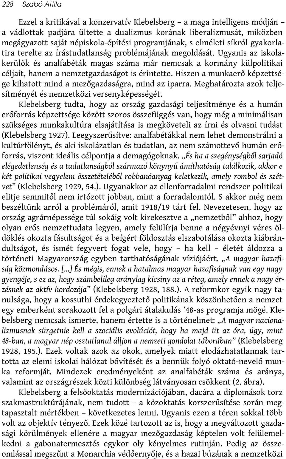 Ugyanis az iskolakerülők és analfabéták magas száma már nemcsak a kormány külpolitikai céljait, hanem a nemzetgazdaságot is érintette.