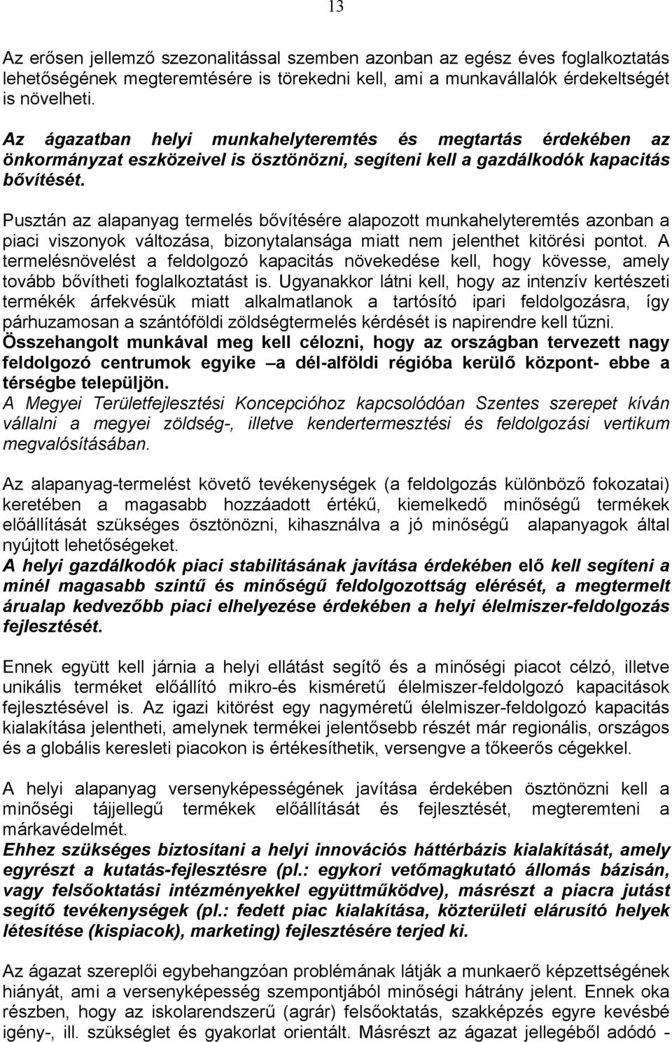 Pusztán az alapanyag termelés bővítésére alapozott munkahelyteremtés azonban a piaci viszonyok változása, bizonytalansága miatt nem jelenthet kitörési pontot.