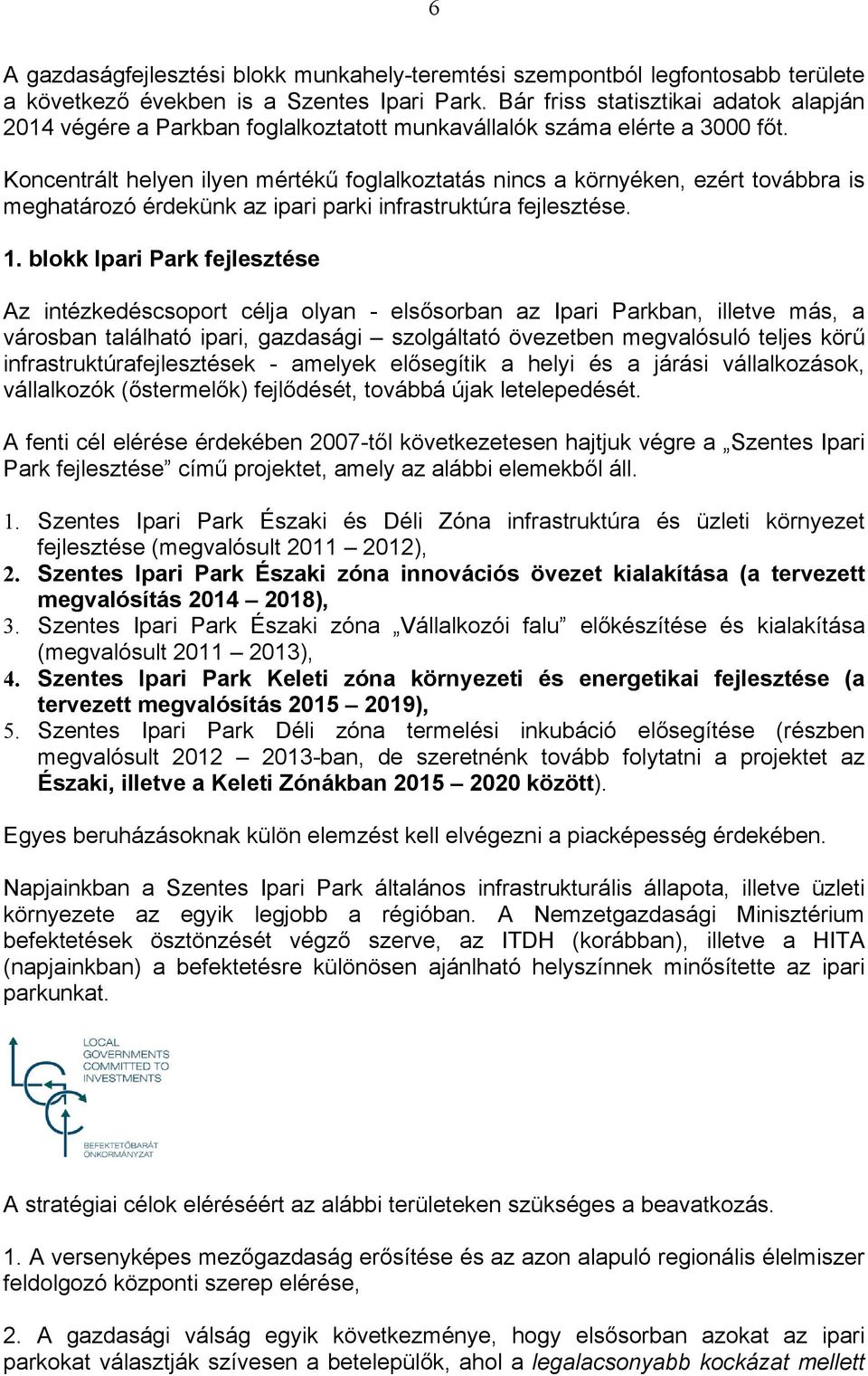 Koncentrált helyen ilyen mértékű foglalkoztatás nincs a környéken, ezért továbbra is meghatározó érdekünk az ipari parki infrastruktúra fejlesztése. 1.