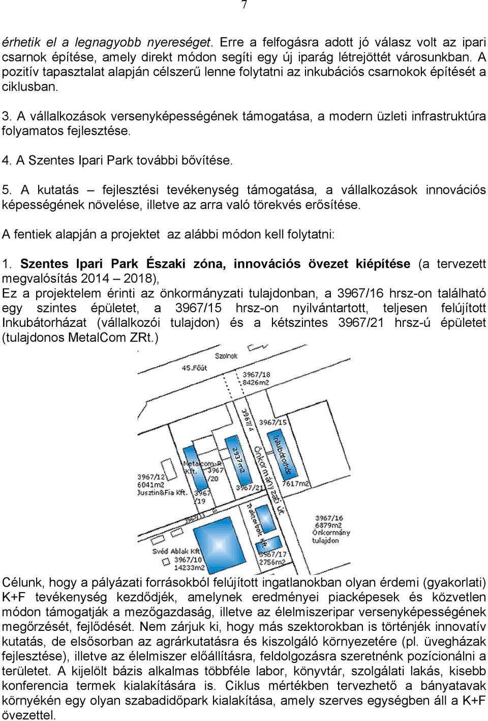 A vállalkozások versenyképességének támogatása, a modern üzleti infrastruktúra folyamatos fejlesztése. 4. A Szentes Ipari Park további bővítése. 5.