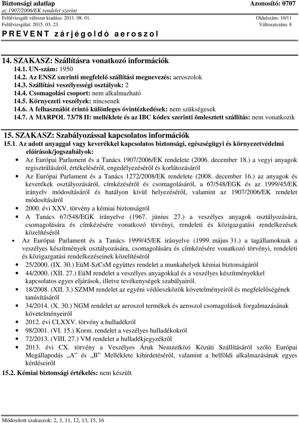 A MARPOL 73/78 II: melléklete és az IBC kódex szerinti ömlesztett szállítás: nem vonatkozik 15