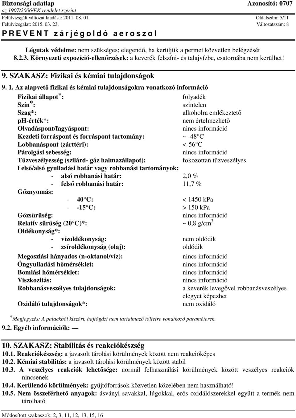 Az alapvető fizikai és kémiai tulajdonságokra vonatkozó információ Fizikai állapot * : folyadék Szín * : színtelen Szag*: alkoholra emlékeztető ph-érték*: nem értelmezhető Olvadáspont/fagyáspont: