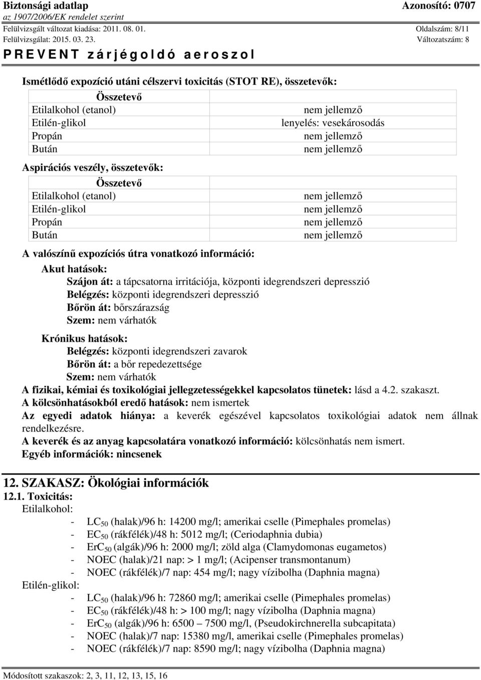 információ: Akut hatások: Szájon át: a tápcsatorna irritációja, központi idegrendszeri depresszió Belégzés: központi idegrendszeri depresszió Bőrön át: bőrszárazság Szem: nem várhatók Krónikus