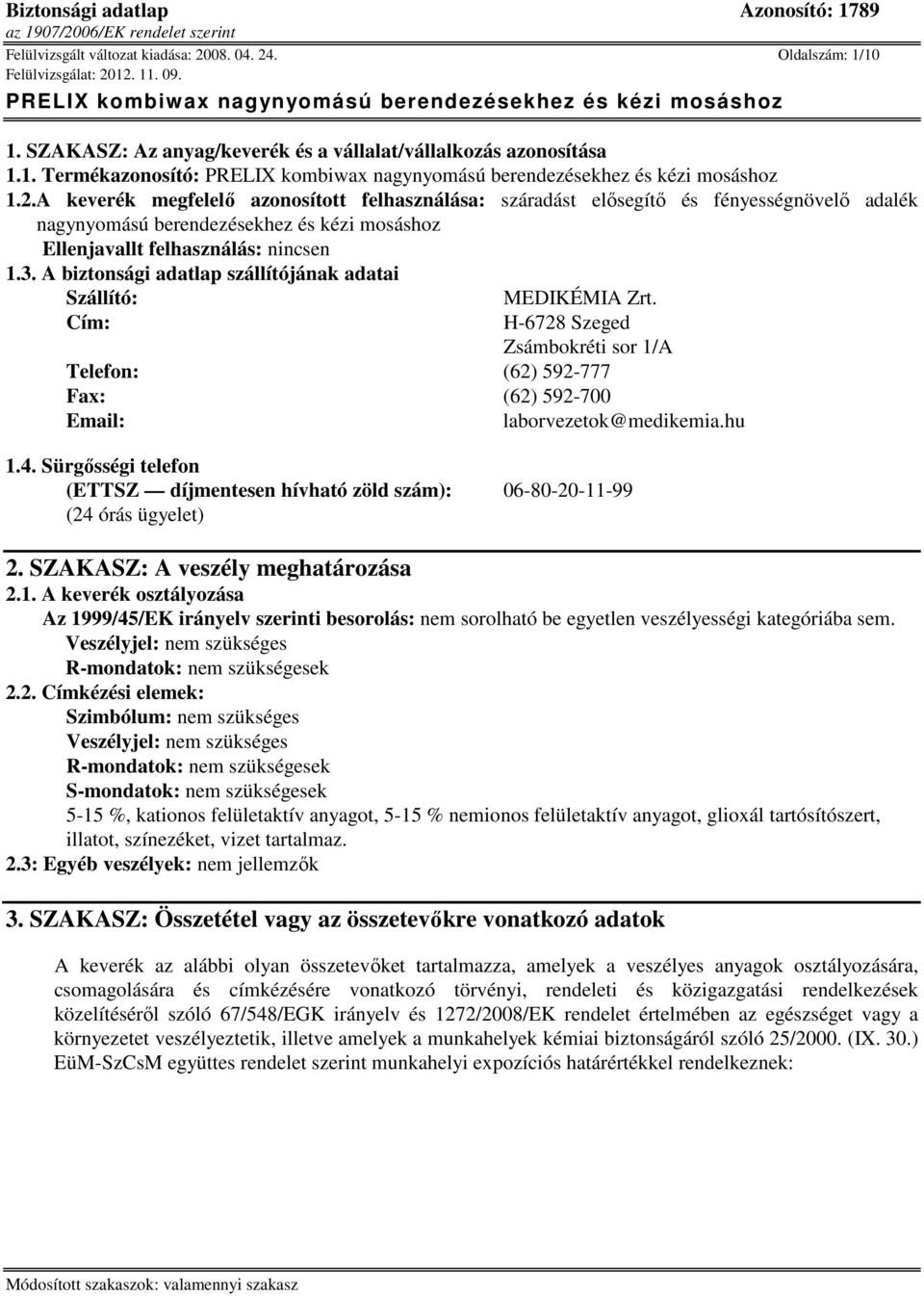 3. A biztonsági adatlap szállítójának adatai Szállító: Cím: MEDIKÉMIA Zrt. H-6728 Szeged Zsámbokréti sor 1/A Telefon: (62) 592-777 Fax: (62) 592-700 Email: laborvezetok@medikemia.hu 1.4.