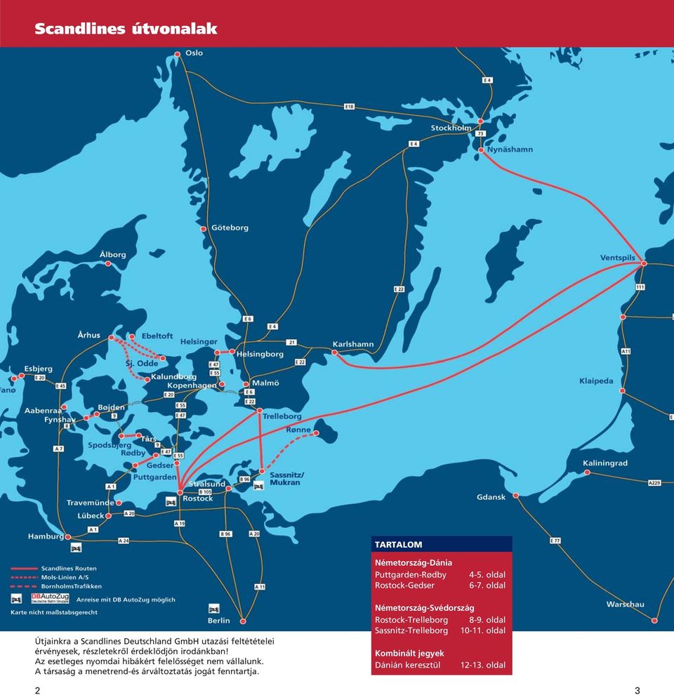 Az esetleges nyomdai hibákért felelôsséget nem vállalunk. A társaság a menetrend-és árváltoztatás jogát fenntartja.