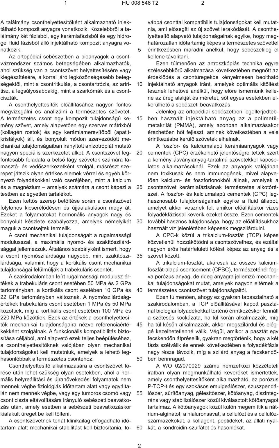 Az ortopédiai sebészetben a bioanyagok a csontvázrendszer számos betegségében alkalmazhatók, ahol szükség van a csontszövet helyettesítésére vagy kiegészítésére, a korral járó legközönségesebb