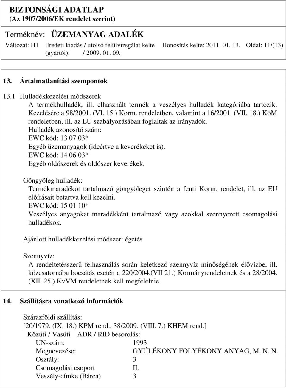 Hulladék azonosító szám: EWC kód: 13 07 03* Egyéb üzemanyagok (ideértve a keverékeket is). EWC kód: 14 06 03* Egyéb oldószerek és oldószer keverékek.