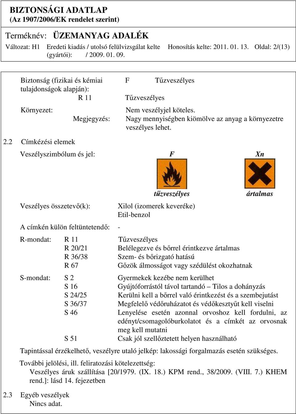 2 Címkézési elemek Veszélyszimbólum és jel: F Xn Veszélyes összetevı(k): A címkén külön feltüntetendı: - tőzveszélyes Xilol (izomerek keveréke) Etil-benzol R-mondat: R 11 Tőzveszélyes R 20/21